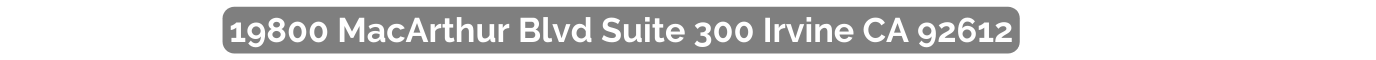 19800 MacArthur Blvd Suite 300 Irvine CA 92612